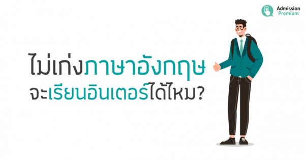 ไม่เก่งภาษาอังกฤษ จะเรียนอินเตอร์ได้ไหม? | Admissionpremium.Com